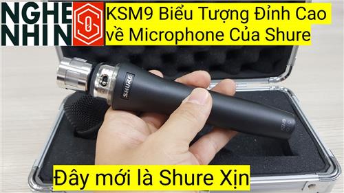 SHURE KSM9 Cây micro dòng Condenser đỉnh cao cho ca hát chuyên nghiệp 